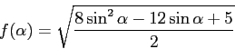 \begin{displaymath}f(\alpha)=\sqrt{\frac{8\sin^2 \alpha -12 \sin \alpha +5}{2}}\end{displaymath}