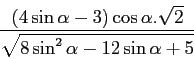\begin{displaymath}\frac{(4\sin \alpha-3)\cos \alpha . \sqrt{2}}{\sqrt{8\sin^2 \alpha -12 \sin \alpha +5}}\end{displaymath}